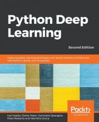 Python Deep Learning - Second Edition. Exploring deep learning techniques and neural network architectures with PyTorch, Keras, and TensorFlow, 2nd Edition