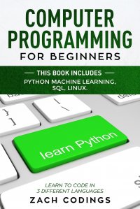 Computer Programming for Beginners. This Book Includes: Python Machine Learning, SQL, LINUX. Learn to Code in 3 Different Languages