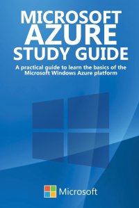 Microsoft Azure Study Guide. A practical guide to learn the basics of the Microsoft Windows Azure platform