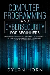 Computer programming and cybersecurity for beginners. Discover the Foundations of Hacking and Learn Basics of Computer Programming and Cybersecurity with this Beginners Guide