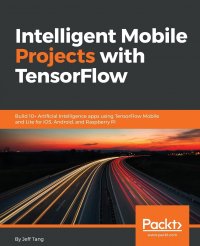 Intelligent Mobile Projects with TensorFlow. Build 10+ Artificial Intelligence apps using TensorFlow Mobile and Lite for iOS, Android, and Raspberry Pi