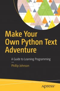 Make Your Own Python Text Adventure. A Guide to Learning Programming