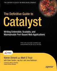 The Definitive Guide to Catalyst. Writing Extensible, Scalable and Maintainable Perl-Based Web Applications