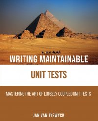 Writing Maintainable Unit Tests. Mastering the art of loosely coupled unit tests