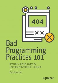 Bad Programming Practices 101. Become a Better Coder by Learning How (Not) to Program