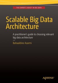 Scalable Big Data Architecture. A practitioners guide to choosing relevant Big Data architecture