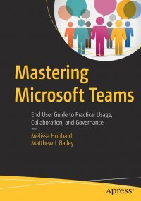 Mastering Microsoft Teams. End User Guide to Practical Usage, Collaboration, and Governance