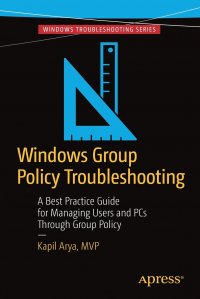 Windows Group Policy Troubleshooting. A Best Practice Guide for Managing Users and PCs Through Group Policy