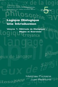 Logique Dialogique. Une Introduction. Volume 1: Mthode de Dialogique: Rgles Et Exercices