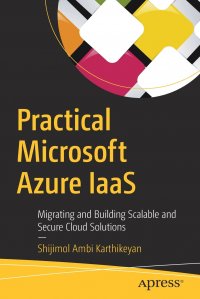 Practical Microsoft Azure IaaS. Migrating and Building Scalable and Secure Cloud Solutions