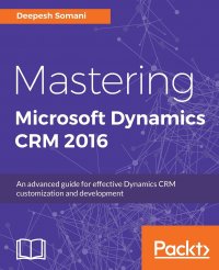 Mastering Microsoft Dynamics CRM 2016. An advanced guide for effective Dynamics CRM customization and development