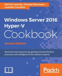 Windows Server 2016 Hyper-V Cookbook, Second Edition