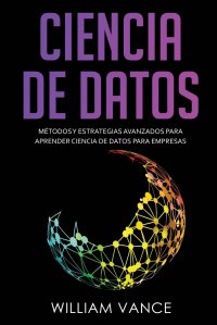 CIENCIA DE DATOS. Metodos y estrategias avanzados para aprender ciencia de datos para empresas