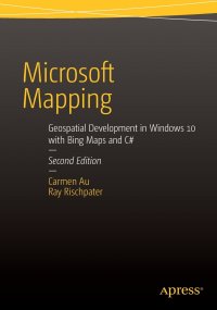 Microsoft Mapping Second Edition. Geospatial Development in Windows 10 with Bing Maps and C#