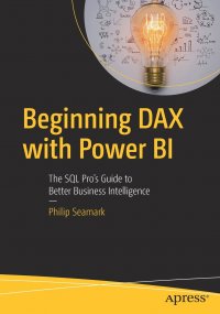 Beginning DAX with Power BI. The SQL Pro's Guide to Better Business Intelligence