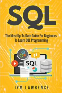 SQL. The Most Up-To-Date Guide For Beginners To Learn SQL Programming