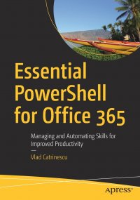 Essential PowerShell for Office 365. Managing and Automating Skills for Improved Productivity