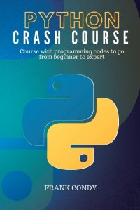 Python Crash Course. Course with programming codes to go from beginner to expert