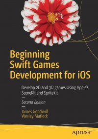 Beginning Swift Games Development for iOS. Develop 2D and 3D games Using Apple's SceneKit and SpriteKit