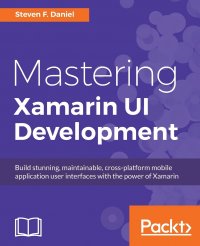 Mastering Xamarin UI Development. Build maintainable, cross-platform mobile application user interfaces with the power of Xamarin