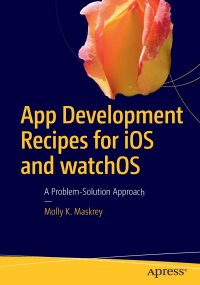 App Development Recipes for iOS and watchOS. A Problem-Solution Approach