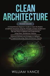 CLEAN ARCHITECTURE. 3 Books in 1 - Beginner's Guide to Learn Software Structures +Tips and Tricks to Software Programming +Advanced Methods to Software Programming Using Clean Architectu