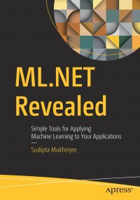 ML.NET Revealed. Simple Tools for Applying Machine Learning to Your Applications