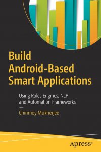 Build Android-Based Smart Applications. Using Rules Engines, NLP and Automation Frameworks