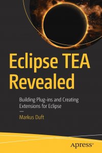 Eclipse TEA Revealed. Building Plug-ins and Creating Extensions for Eclipse