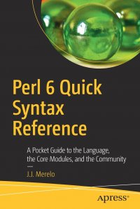 Perl 6 Quick Syntax Reference. A Pocket Guide to the Language, the Core Modules, and the Community