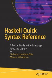 Haskell Quick Syntax Reference. A Pocket Guide to the Language, APIs, and Library