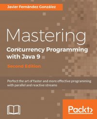 Mastering Concurrency Programming with Java 9 - Second Edition. Fast, reactive and parallel application development