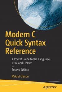 Modern C Quick Syntax Reference. A Pocket Guide to the Language, APIs, and Library