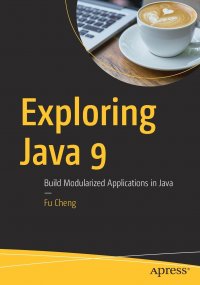 Exploring Java 9. Build Modularized Applications in Java