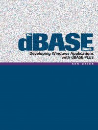 The dBASE Book. Developing Windows Applications with dBASE PLUS