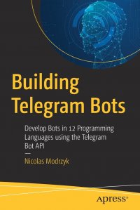 Building Telegram Bots. Develop Bots in 12 Programming Languages using the Telegram Bot API