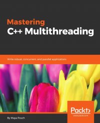 Mastering C++ Multithreading. Write robust, concurrent, and parallel applications