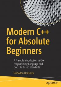 Modern C++ for Absolute Beginners. A Friendly Introduction to C++ Programming Language and C++11 to C++20 Standards