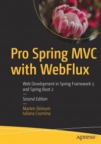 Pro Spring MVC with WebFlux. Web Development in Spring Framework 5 and Spring Boot 2