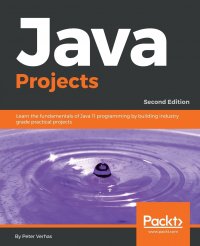 Java Projects - Second Edition. Learn the fundamentals of Java 11 programming by building industry grade practical projects