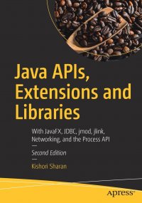 Java APIs, Extensions and Libraries. With JavaFX, JDBC, jmod, jlink, Networking, and the Process API