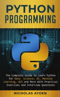 Python Programming. The Complete Guide to Learn Python for Data Science, AI, Machine Learning, GUI and More With Practical Exercises and Interview Questions