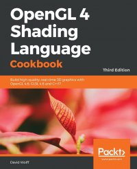 OpenGL 4 Shading Language Cookbook - Third Edition. Build high-quality, real-time 3D graphics with OpenGL 4.6, GLSL 4.6 and C++17