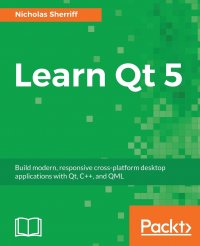 Learn QT 5. Build modern, responsive cross-platform desktop applications with Qt, C++, and QML