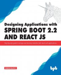 Designing Applications with Spring Boot 2.2 and React JS. Step-by-step guide to design and develop intuitive full stack web applications