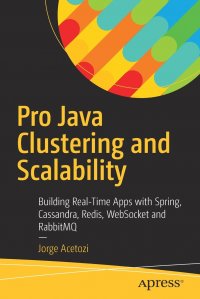 Pro Java Clustering and Scalability. Building Real-Time Apps with Spring, Cassandra, Redis, WebSocket and RabbitMQ