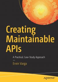 Creating Maintainable APIs. A Practical, Case-Study Approach