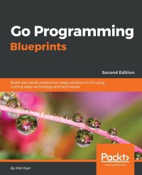 Go Programming Blueprints - Second Edition. Build real-world, production-ready solutions in Go using cutting-edge technology and techniques