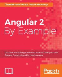 Angular 2 By Example. A quintessential DIY guide to learn everything about Angular 2