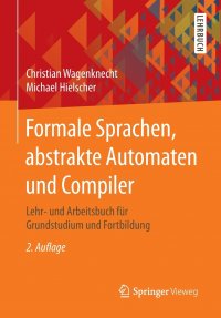 Formale Sprachen, abstrakte Automaten und Compiler. Lehr- und Arbeitsbuch fur Grundstudium und Fortbildung